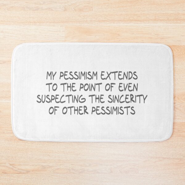 Item preview, My pessimism extends to the point of even suspecting the sincerity of other pessimists designed and sold by CalvinMade.