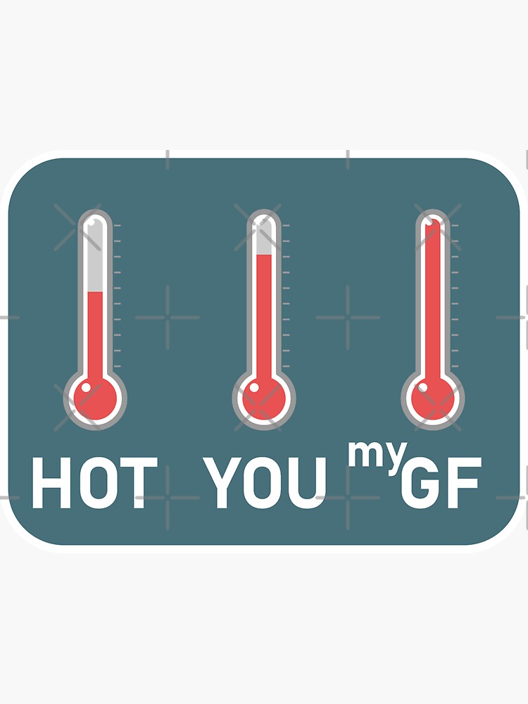 My Girlfriend Is Hotter Than You A Visual Guide Sticker For Sale By Boldtigerdesign Redbubble
