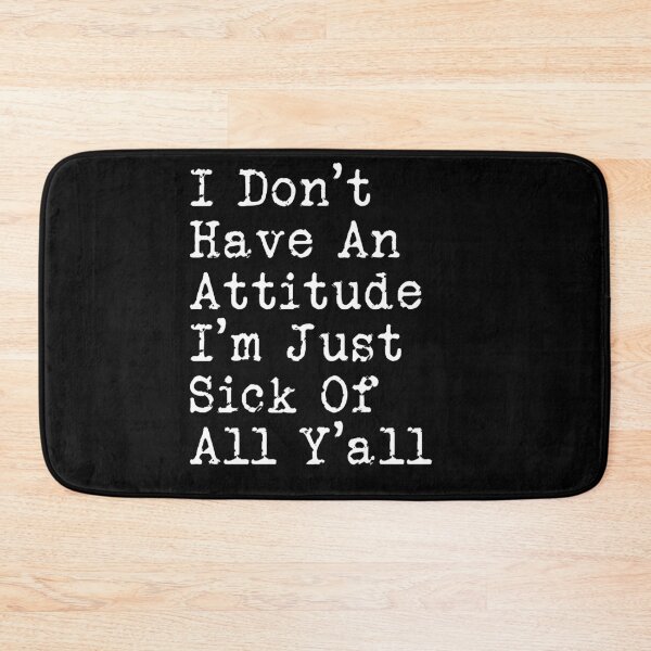 Item preview, I Don't Have An Attitude I'm Just Sick Of All Y'all funny designed and sold by MoMasry.