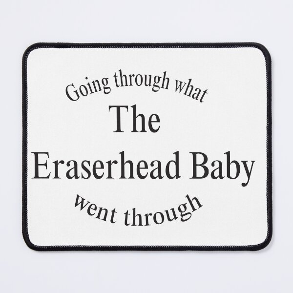 Item preview, Going through what the Eraserhead Baby went through designed and sold by wishicouldgetausername.