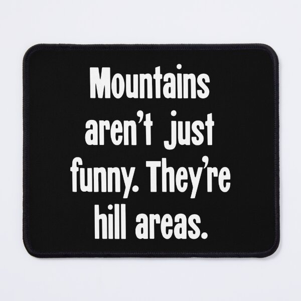 Item preview, Mountains Aren't Just Funny. They're Hill Areas. designed and sold by Good-Looking Corpse.
