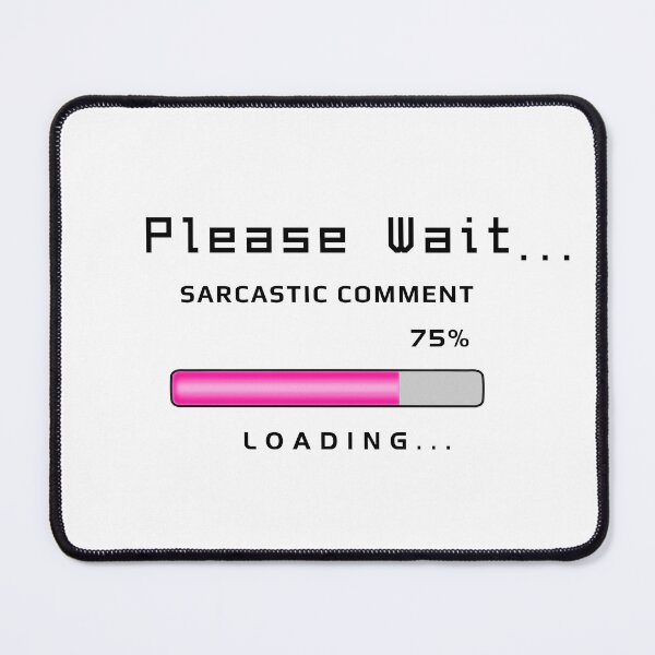 Item preview, Sarcastic Comment Loading - Funny Text designed and sold by ViewerEqualsPhoton.