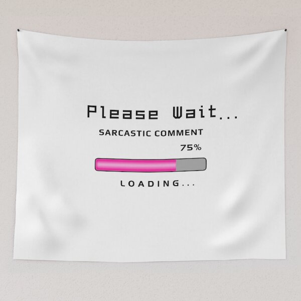 Item preview, Sarcastic Comment Loading - Funny Text designed and sold by ViewerEqualsPhoton.