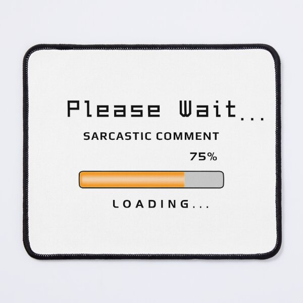 Item preview, Sarcastic Comment Loading - Funny Text designed and sold by ViewerEqualsPhoton.