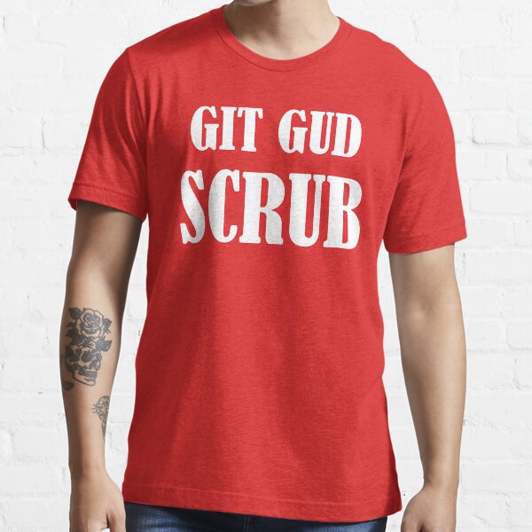 Git Gud Get Good Scrub Meme Shirt 