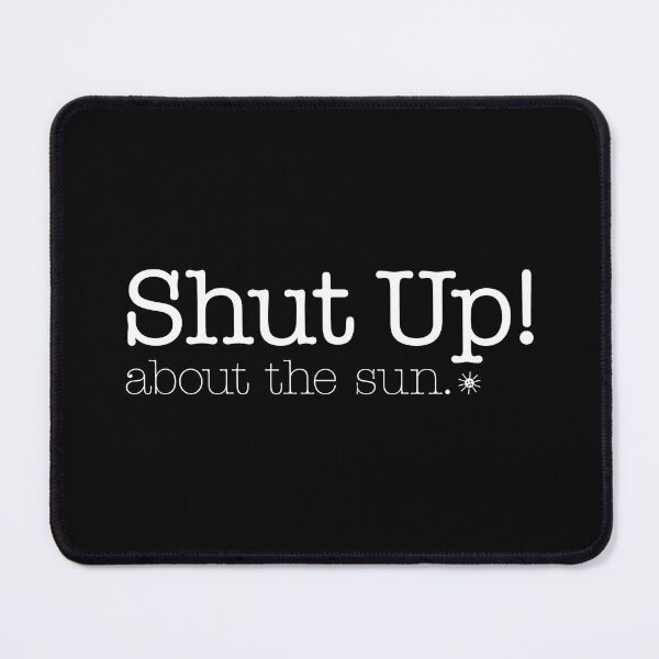Item preview, Shut Up About The Sun! designed and sold by OddPop.
