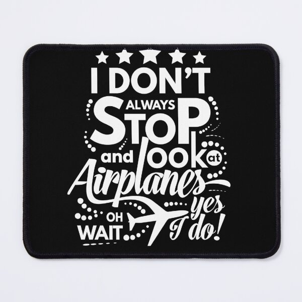 Item preview, I Dont Always Stop and Look at Airplanes oh wait Yes I do Funny designed and sold by Pawsitive Palette.
