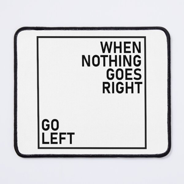 Item preview, When Nothing Goes Right Go Left designed and sold by eajob.