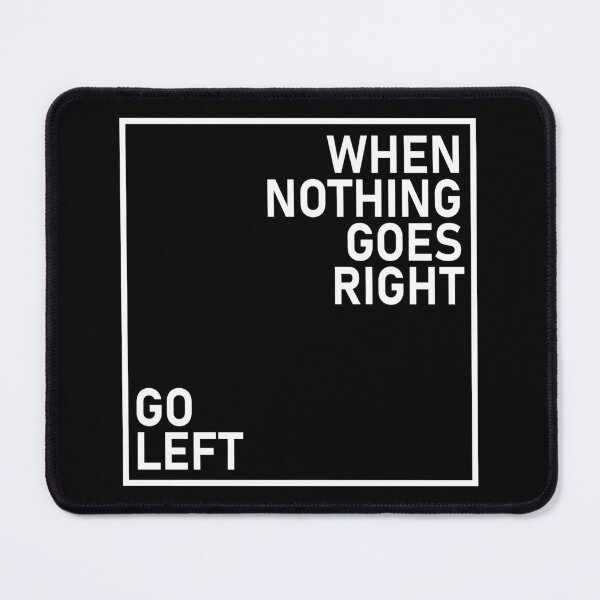 Item preview, When Nothing Goes Right Go Left designed and sold by eajob.