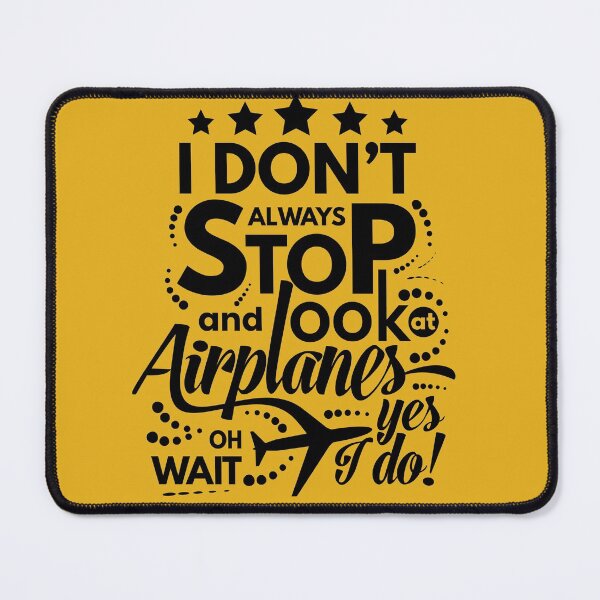 Item preview, I Dont Always Stop and Look at Airplanes oh wait yes i do Funny designed and sold by Pawsitive Palette.