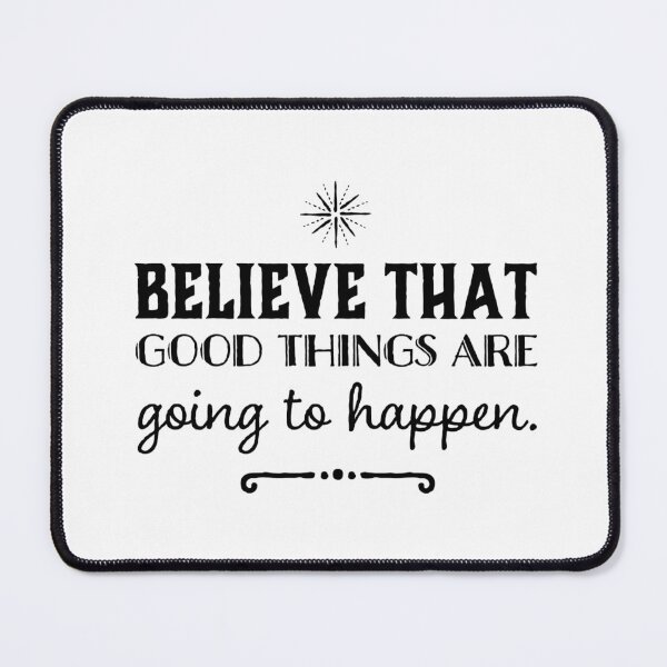 Item preview, Believe that good things are going to happen. designed and sold by allarts2016.