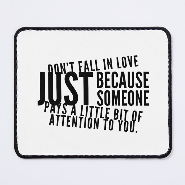 Item preview, Don't fall in love just because someone pays a little bit of attention to you. designed and sold by allarts2016.