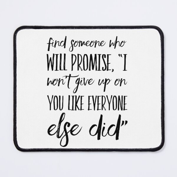 Item preview, Find someone who will promise, "I won't give up on you like everyone else did" designed and sold by allarts2016.