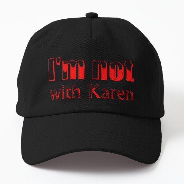 I am not with Karen (red text) Dad Hat