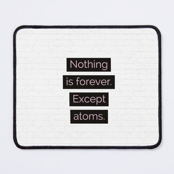 Item preview, Nothing is forever. Except atoms. designed and sold by allarts2016.
