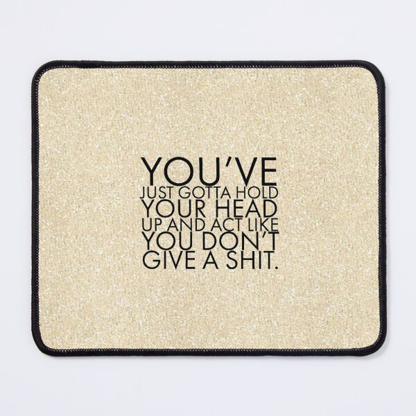 Item preview, You've just gotta hold your head up and act like you don't give a shit. designed and sold by allarts2016.