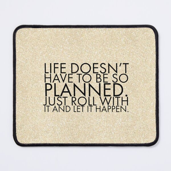 Item preview, Life doesn't have to be so planned. Just roll with it and let it happen. designed and sold by allarts2016.