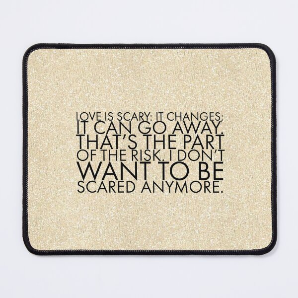 Item preview, Love is scary: it changes; it can go away. That's the part of the risk. I don't want to be scared anymore. designed and sold by allarts2016.
