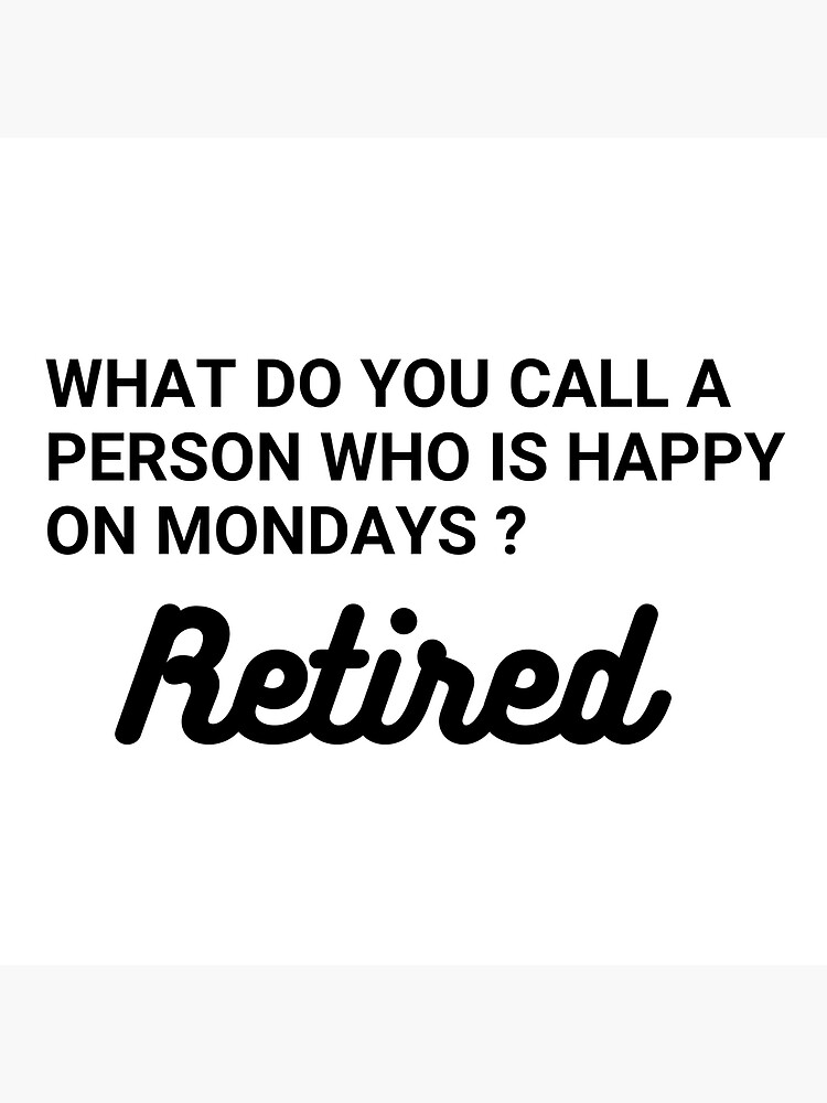 what-do-you-call-a-person-who-is-happy-on-mondays-retired-person