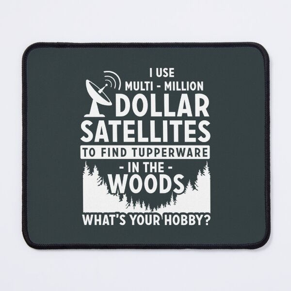 Item preview, I Use MultiMillion Dollar Satellites To Find Tupperware In The Woods Whats Your Hobby designed and sold by SuatSerdar.