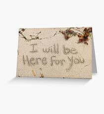 I Will Be Here For You Greeting Card