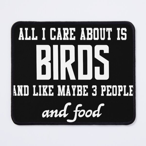 Item preview, All I care about is Birds and like maybe 3 people and food designed and sold by loves789.
