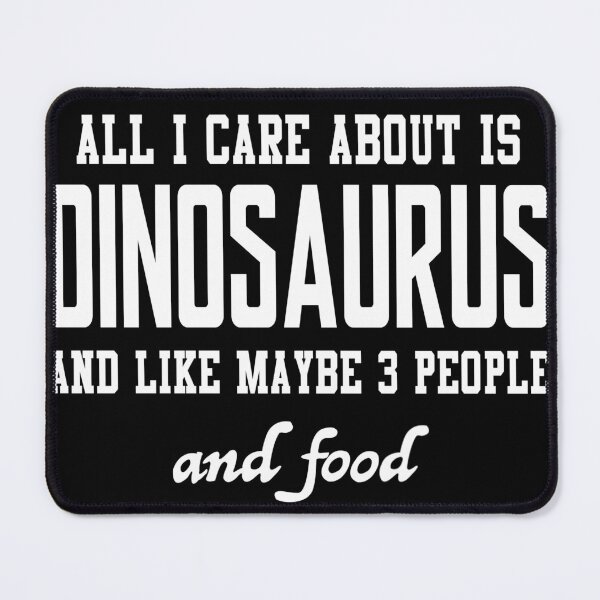 Item preview, All I care about is Dinosaurus and like maybe 3 people and food designed and sold by loves789.