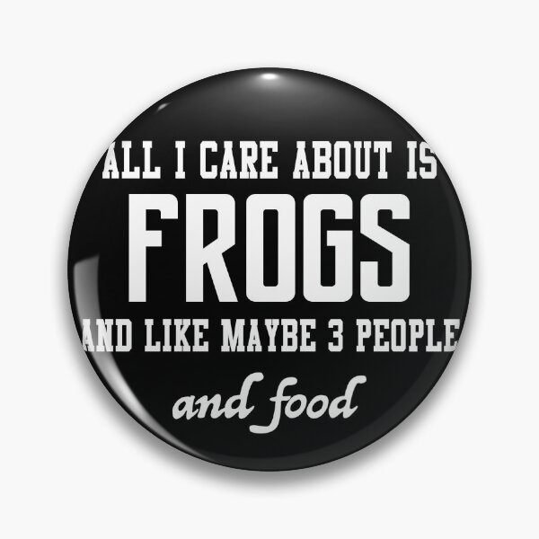 Item preview, All I care about is Frogs and like maybe 3 people and food designed and sold by loves789.