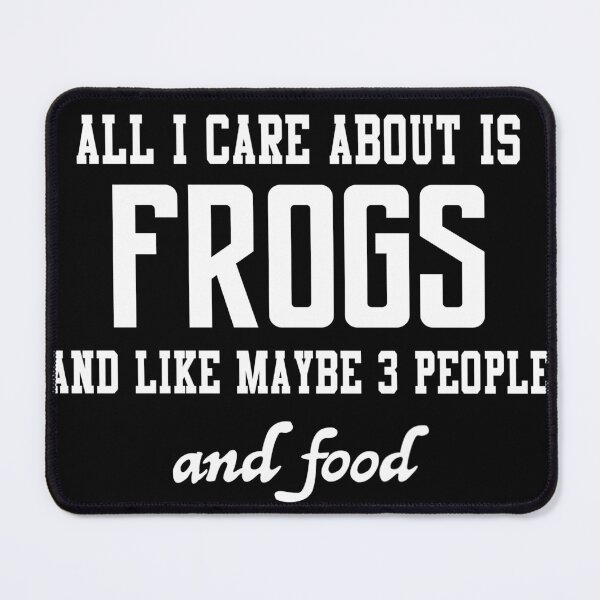 Item preview, All I care about is Frogs and like maybe 3 people and food designed and sold by loves789.