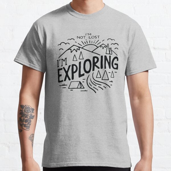 Im not lost im exploring Classic T-Shirt