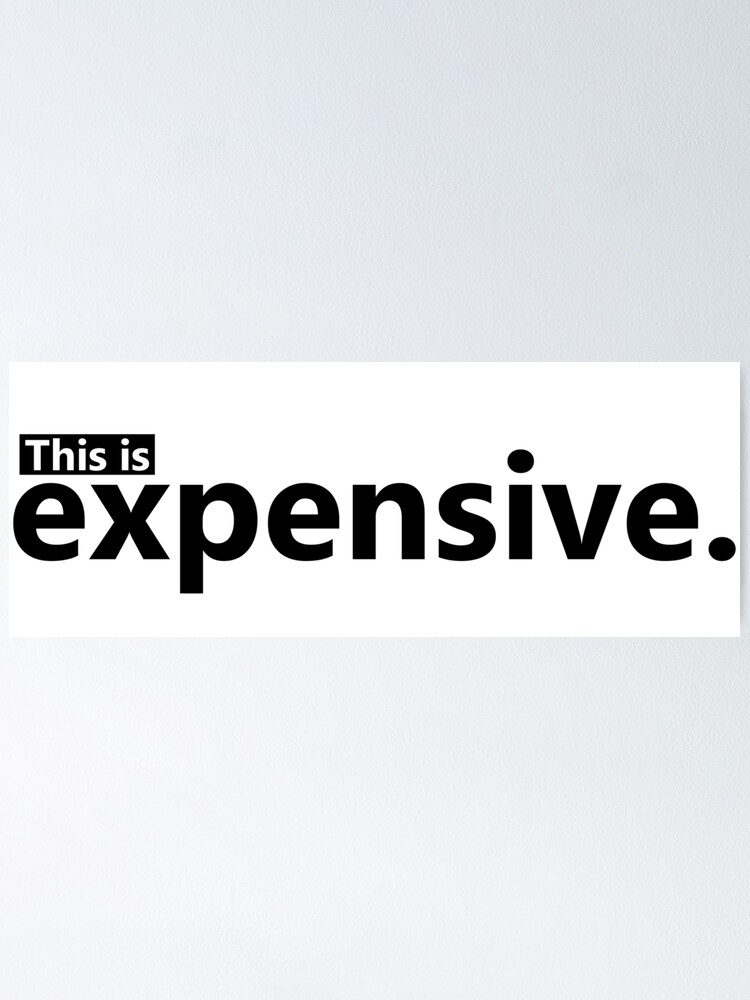 "This is expensive." Poster for Sale by DaltonSays Redbubble
