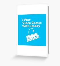 I Play Video Games With Daddy Greeting Card