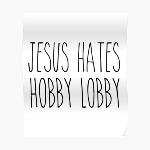 Jesus Hates Hobby Lobby Poster For Sale By Carlosmarchena Redbubble 1339