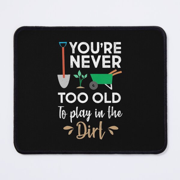 Item preview, Never Too Old To Play In The Dirt Gardening designed and sold by CarlosMarchena.