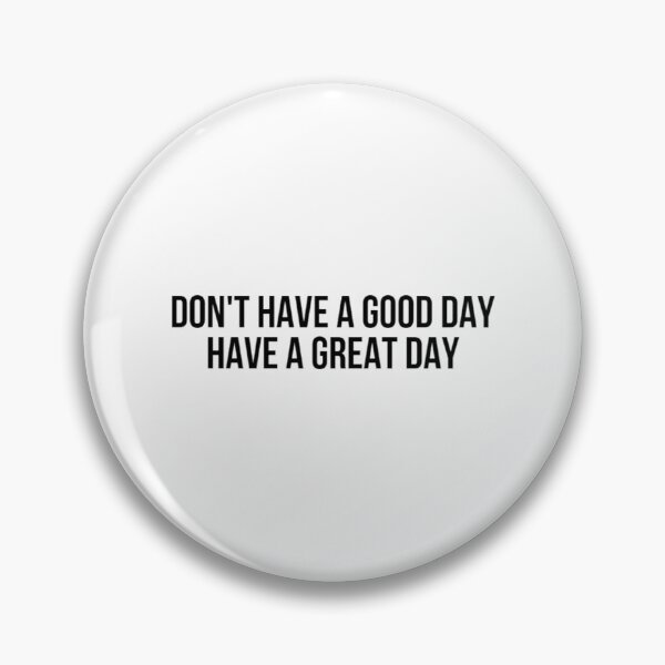 Item preview, Don't Have A Good Day, Have A Great Day! - Free designed and sold by RorykoSmith.