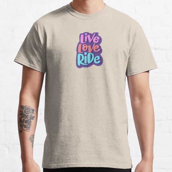 Live, Love, Ride Classic T-Shirt