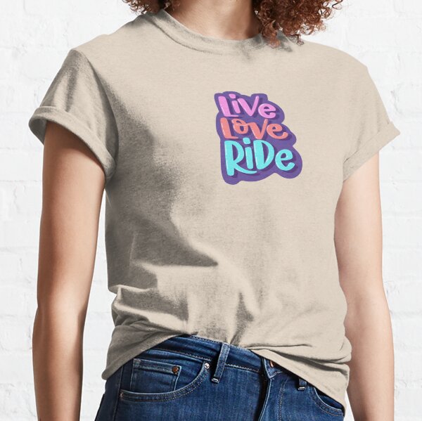 Live, Love, Ride Classic T-Shirt