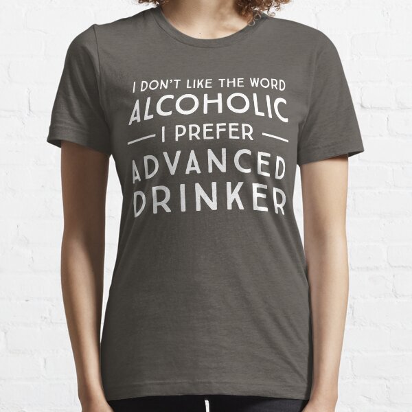 Item preview, I don't like the word alcoholic. I prefer advanced drinker designed and sold by partyanimal.