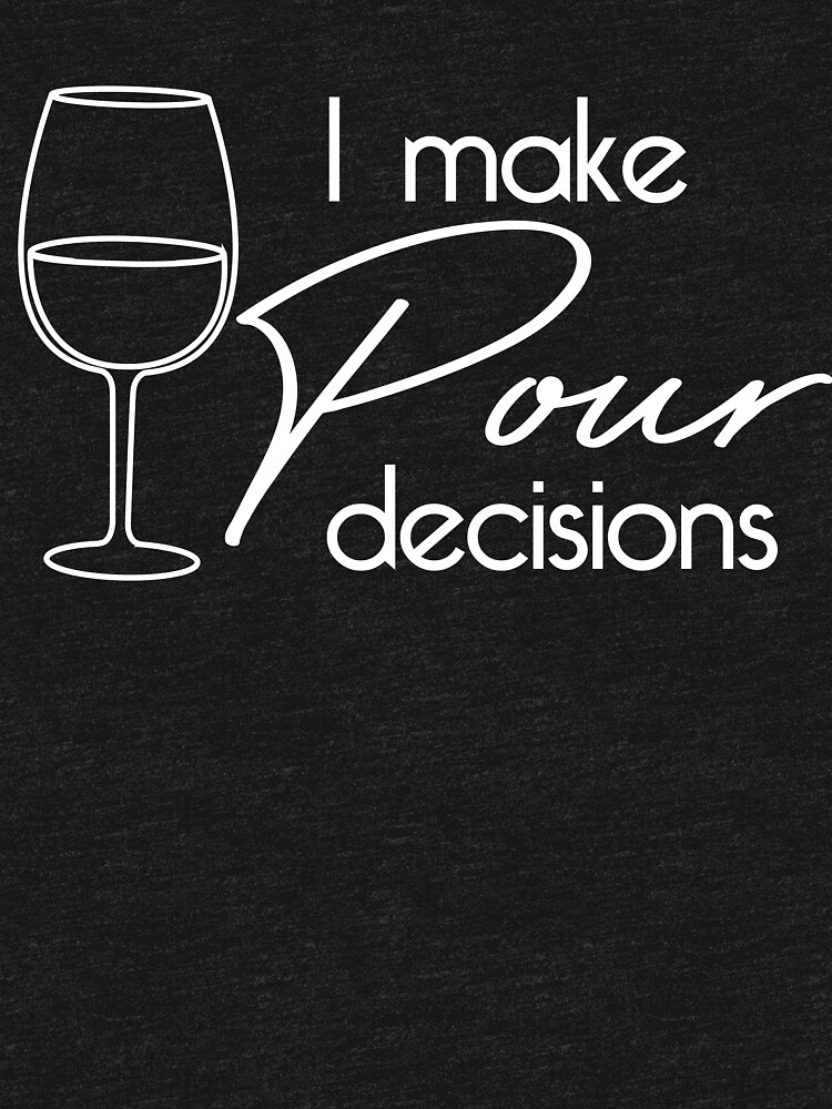 i make pour decisions shirt