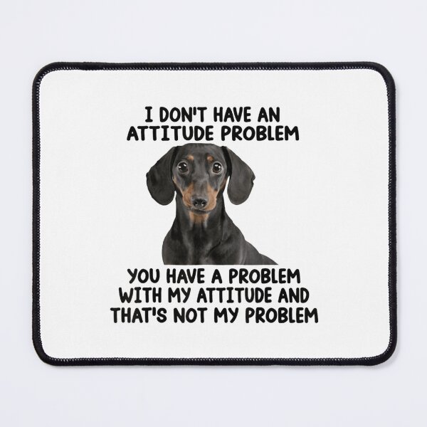 Item preview, Dachshund I Don't Have An Attitude Problem designed and sold by sharpbell.