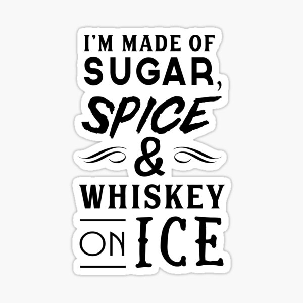 i-m-made-of-sugar-spice-and-whiskey-on-ice-sticker-for-sale-by