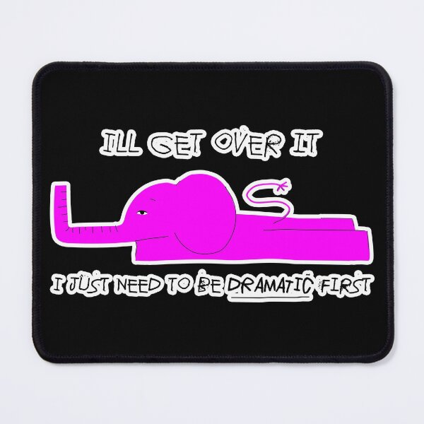 Item preview, I’ll get over it I just need to be DRAMATIC first - FUNNY elephant - CUTE performing arts - DRAMA theater designed and sold by originalsusie.