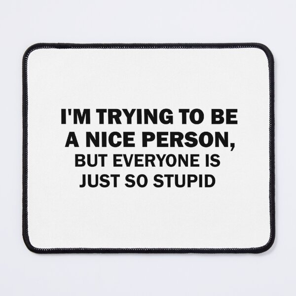 Item preview, funny I'm Trying To Be A Nice Person, But Everyone Is Just So Stupid Humor, Joke designed and sold by adjamine.