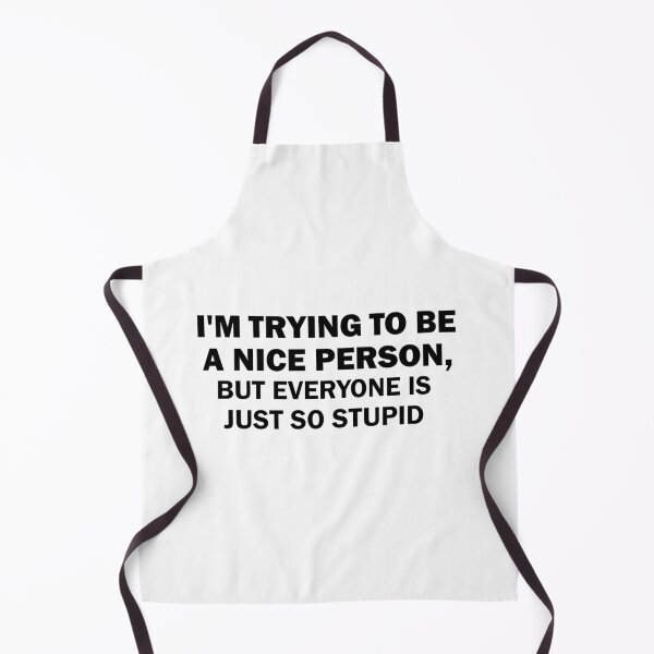Item preview, funny I'm Trying To Be A Nice Person, But Everyone Is Just So Stupid Humor, Joke designed and sold by adjamine.