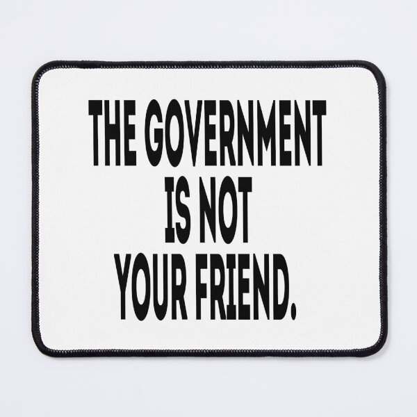 Item preview, The Government Is Not Your Friend - Political Quote, Black and White designed and sold by CoolArtGeek.