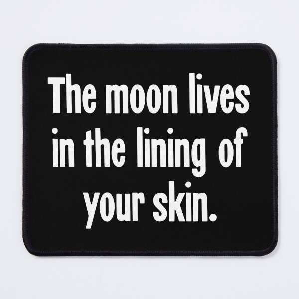 Item preview, The Moon Lives In the Lining Of Your Skin designed and sold by Good-Looking Corpse.