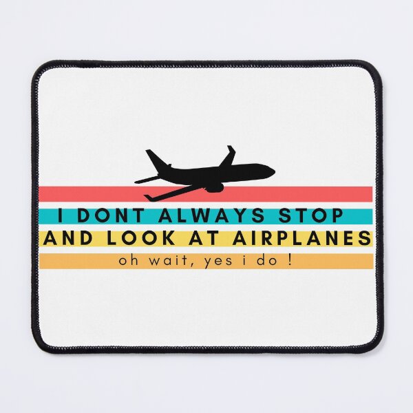 Item preview, I Don't Always Stop And Look At Airplanes, Oh Wait, I do designed and sold by Nxt-Lvl-Awesome.