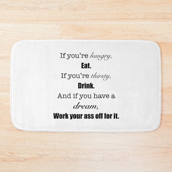 Item preview, ‘If you’re hungry, eat. If you’re thirsty, drink. And if you have a dream, Work your ass off for it.’ Quote designed and sold by DesignedByEmma1.