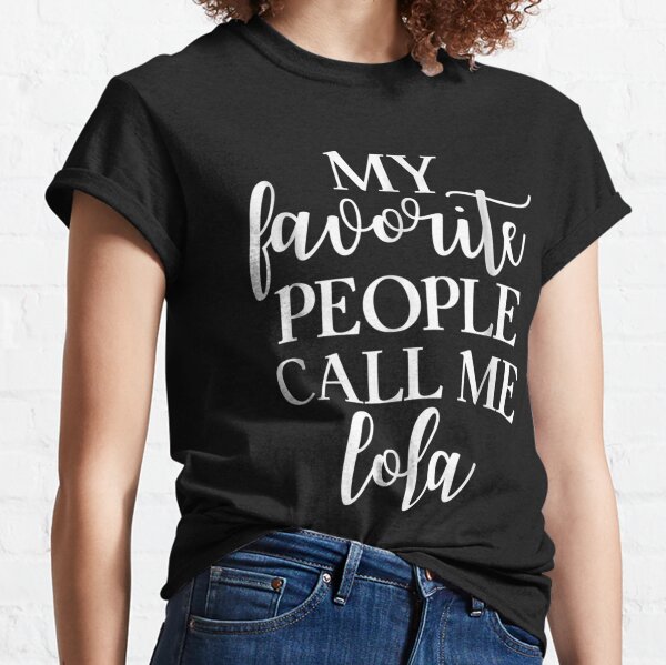 My Favorite People Call Me Lola Classic T-Shirt