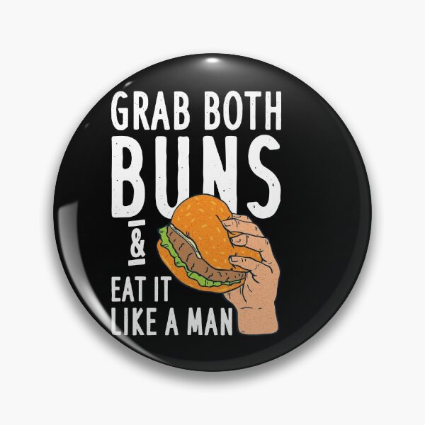 Item preview, Grab Both Buns Eat It Like A Man designed and sold by Sandra78.